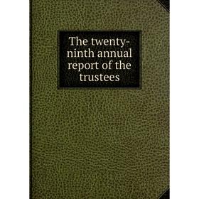 

Книга The twenty-ninth annual report of the trustees. Pennsylvania Museum and School of Industrial Art