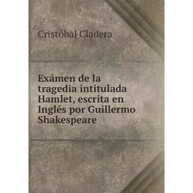 

Книга Exámen de la tragedia intitulada Hamlet, escrita en Inglés por Guillermo Shakespeare. Cristóbal Cladera