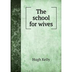 

Книга The school for wives. Hugh Kelly