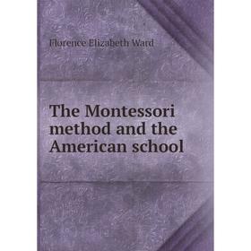 

Книга The Montessori method and the American school. Florence Elizabeth Ward