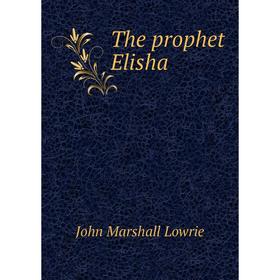 

Книга The prophet Elisha. John Marshall Lowrie