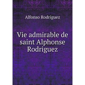 

Книга Vie admirable de saint Alphonse Rodriguez. Alfonso Rodríguez