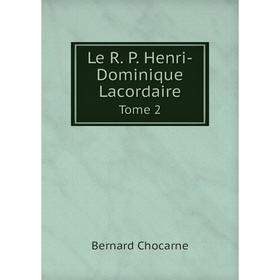 

Книга Le R P Henri-Dominique LacordaireTome 2