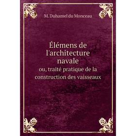 

Книга Élémens de l'architecture navaleou, traité pratique de la construction des vaisseaux. M. Duhamel du Monceau