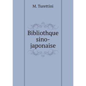 

Книга Bibliothque sino-japonaise. M. Turettini