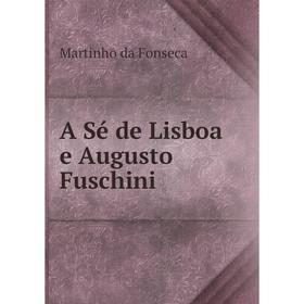 

Книга A Sé de Lisboa e Augusto Fuschini. Martinho da Fonseca