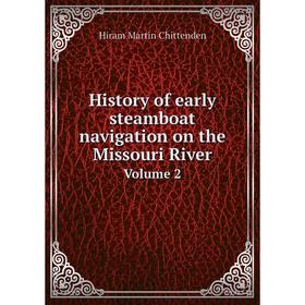 

Книга History of early steamboat navigation on the Missouri River. Volume 2. Hiram Martin Chittenden