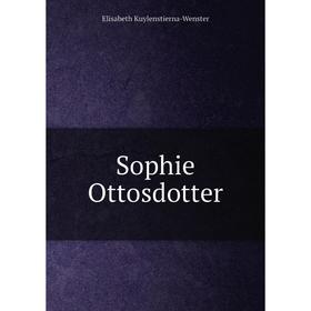 

Книга Sophie Ottosdotter. Elisabeth Kuylenstierna-Wenster