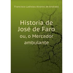 

Книга Historia de José de Faroou, o Mercador ambulante. Francisco Ladislau Alvares de Andrada