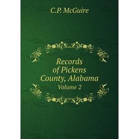 

Книга Records of Pickens County, Alabama. Volume 2. C.P. McGuire