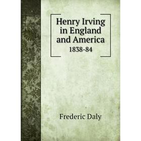 

Книга Henry Irving in England and America1838-84. Frederic Daly