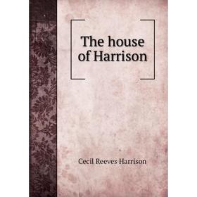 

Книга The house of Harrison. Cecil Reeves Harrison