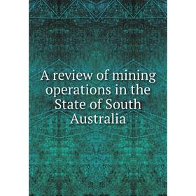 

Книга A review of mining operations in the State of South Australia. Lionel C. Gee