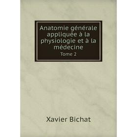 

Книга Anatomie générale appliquée à la physiologie et à la médecineTome 2. Xavier Bichat