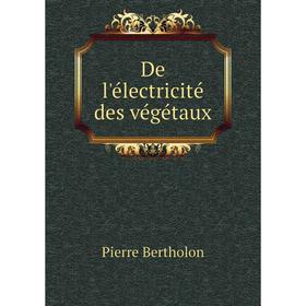 

Книга De l'électricité des végétaux. Pierre Bertholon