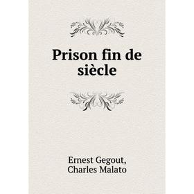 

Книга Prison fin de siècle. Ernest Gegout, ‎Charles Malato