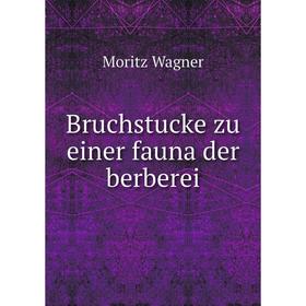 

Книга Bruchstucke zu einer fauna der berberei. Moritz Wagner