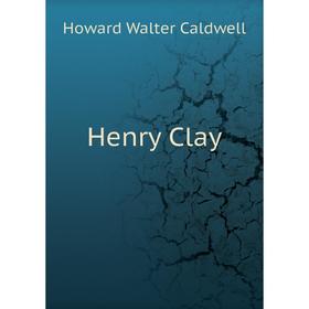 

Книга Henry Clay. Howard Walter Caldwell