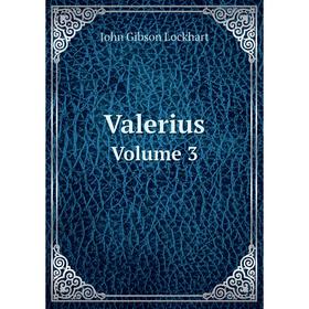 

Книга Valerius. Volume 3. J. G. Lockhart