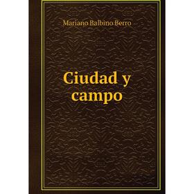 

Книга Ciudad y campo. Mariano Balbino Berro
