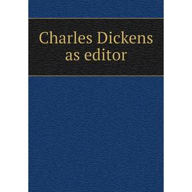 

Книга Charles Dickens as editor. William Henry Wills, R. C. Lehmann