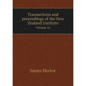 

Книга Transactions and proceedings of the New Zealand Institute. Volume 16. James Hector