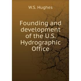 

Книга Founding and development of the U.S. Hydrographic Office. W.S. Hughes