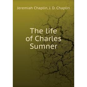 

Книга The life of Charles Sumner. Jeremiah Chaplin, J. D. Chaplin