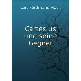 

Книга Cartesius und seine Gegner. Carl Ferdinand Hock