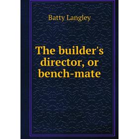 

Книга The builder's director, or bench-mate. Batty Langley