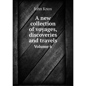

Книга A new collection of voyages, discoveries and travelsVolume 6. John Knox