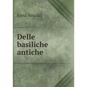 

Книга Delle basiliche antiche. Enea Arnaldi