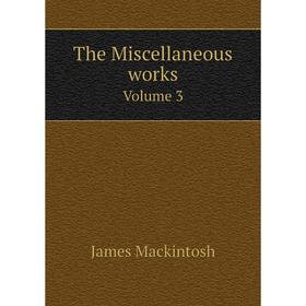 

Книга The Miscellaneous works. Volume 3. James Mackintosh