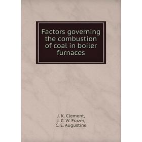 

Книга Factors governing the combustion of coal in boiler furnaces. J. K. Clement, J. C. W. Frazer, C. E. Augustine