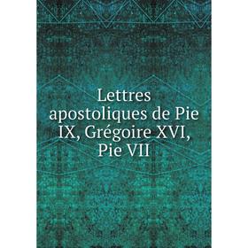 

Книга Lettres apostoliques de Pie IX, Grégoire XVI, Pie VII