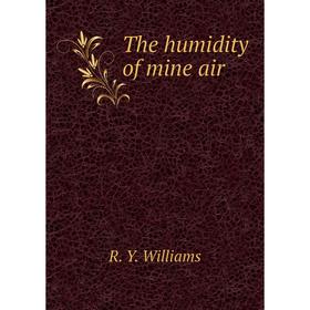 

Книга The humidity of mine air. R. Y. Williams