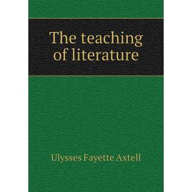 

Книга The teaching of literature. Ulysses Fayette Axtell