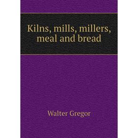 

Книга Kilns, mills, millers, meal and bread