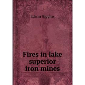 

Книга Fires in lake superior iron mines. Edwin Higgins