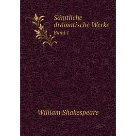

Книга Sämtliche dramatische Werke Band 1. William Shakespeare, August Wilhelm von Schlegel, Ludwig Tieck