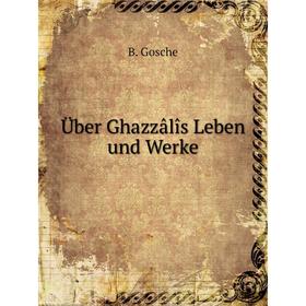 

Книга Über Ghazzâlîs Leben und Werke. B. Gosche