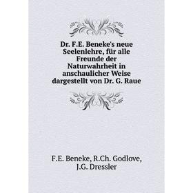

Книга Dr. F.E. Beneke's neue Seelenlehre, für alle Freunde der Naturwahrheit in anschaulicher Weise dargestellt von Dr. G. Raue