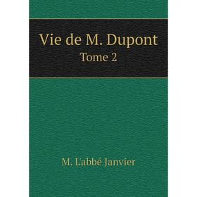 

Книга Vie de M. Dupont. Tome 2. M. L'abbé Janvier