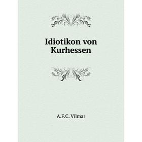 

Книга Idiotikon von Kurhessen. A.F.C. Vilmar