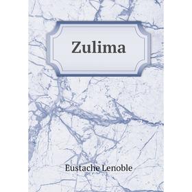 

Книга Zulima. Eustache Lenoble