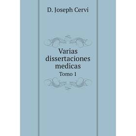 

Книга Varias dissertaciones medicas. Tomo 1. D. Joseph Cervi