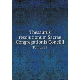 

Книга Thesaurus resolutionum Sacrae Congregationis ConciliiTomus 74. Catholic Church. Congregatio Concilii