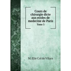 

Книга Cours de chirurgie dicte aux ecoles de medecine de Paris. Tome 3. M. Elie Col de Vilars