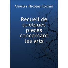 

Книга Recueil de quelques pieces concernant les arts. Charles Nicolas Cochin