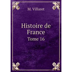 

Книга Histoire de France. Tome 16. M. Villaret